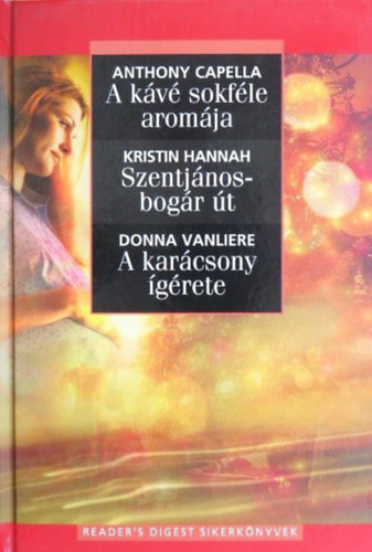 Kristin Hannah, Donna Vanliere Anthony Capella - A k�v� sokf�le arom�ja - Szentj�nosbog�r �t - A kar�csony �g�rete (3 m� egy k�tetben)