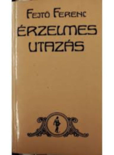 Fejt� Ferenc - �rzelmes utaz�s