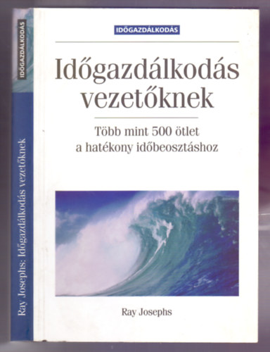 Ray Josephs - Idgazdlkods vezetknek (Tbb mint 500 tlet a hatkony idbeosztshoz)