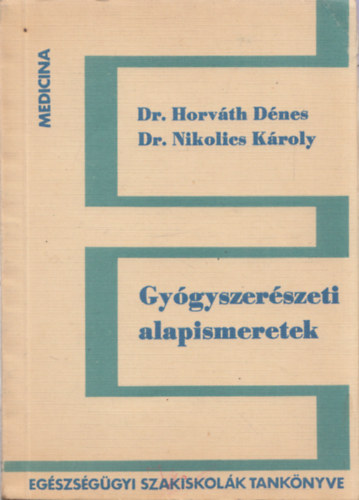 Horváth Dénes dr. - Nikolics Károly dr. - Gyógyszerészeti alapismeretek