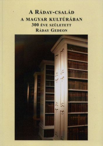 Berecz Ágnes (szerk.) - A Ráday-család a magyar kultúrában (300 éve született Ráday Gedeon)