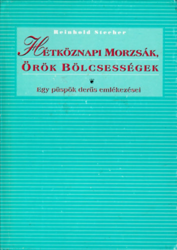 Reinhold Stecher - Htkznapi morzsk, rk blcsessgek (Egy pspk ders emlkezsei. A szerz sajt illusztrciival)