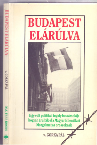 v. Gorka Pl - Budapest elrlva - Egy volt politikai fogoly beszmolja hogyan rltk el a Magyar Ellenllsi Mozgalmat az oroszoknak (Emigrcis kiads)