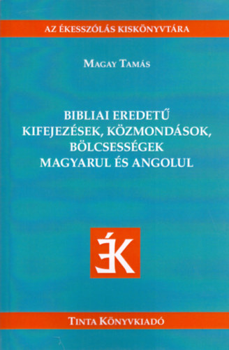 Magay Tams - Bibliai eredet kifejezsek, kzmondsok, blcsessgek magyarul s angolul
